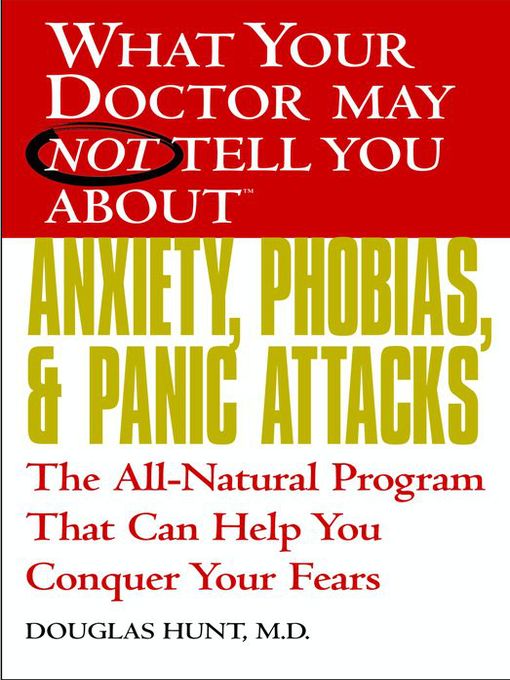 Title details for What Your Doctor May Not Tell You About Anxiety, Phobias, and Panic Attacks by Douglas Hunt - Available